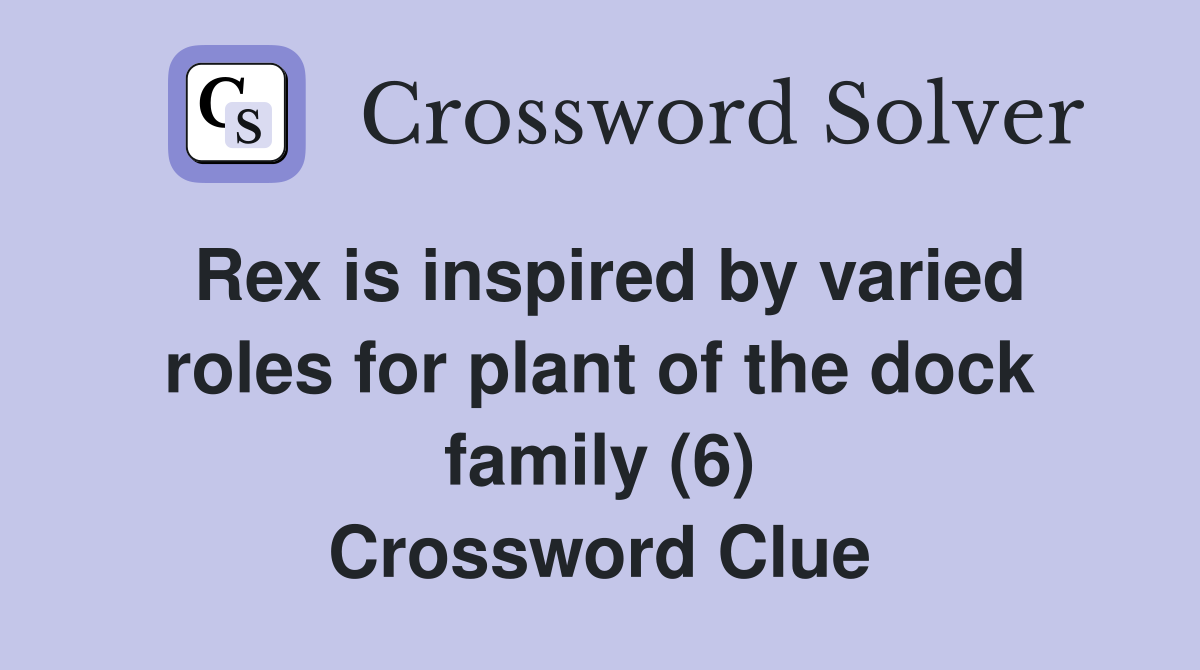 Rex is inspired by varied roles for plant of the dock family (6